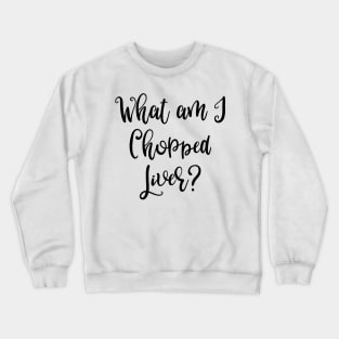 What Am I Chopped Liver? Crewneck Sweatshirt